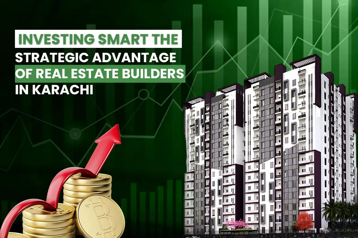 Investing Smart: The Strategic Advantage of Real Estate Builders in Karachi